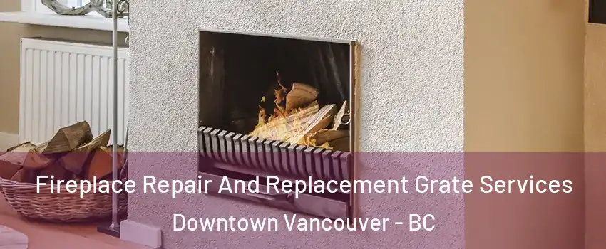  Fireplace Repair And Replacement Grate Services Downtown Vancouver - BC