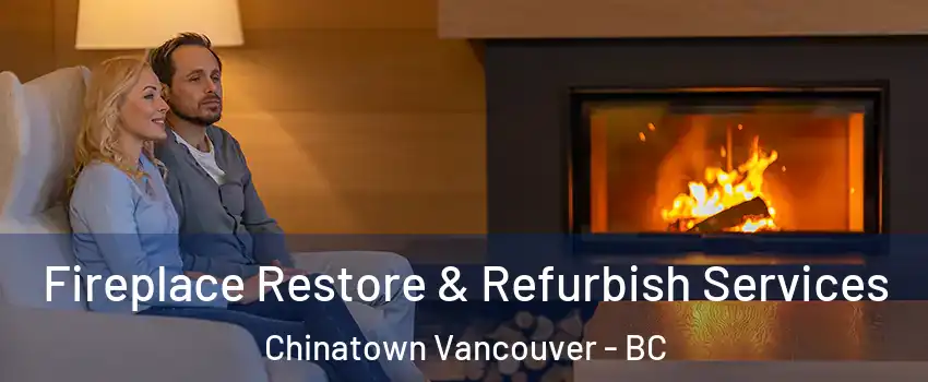  Fireplace Restore & Refurbish Services Chinatown Vancouver - BC