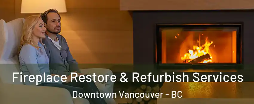  Fireplace Restore & Refurbish Services Downtown Vancouver - BC