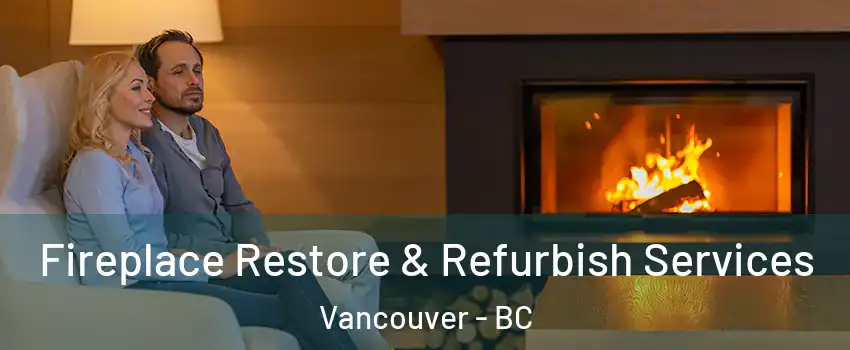  Fireplace Restore & Refurbish Services Vancouver - BC