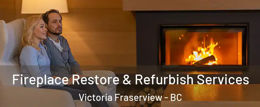  Fireplace Restore & Refurbish Services Victoria Fraserview - BC