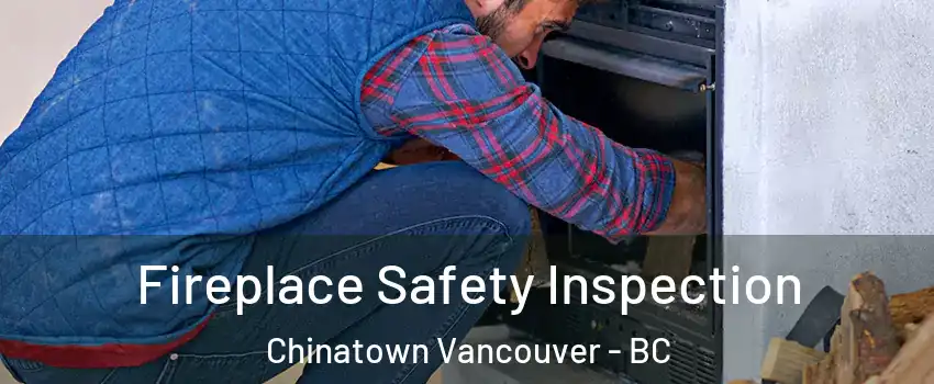  Fireplace Safety Inspection Chinatown Vancouver - BC