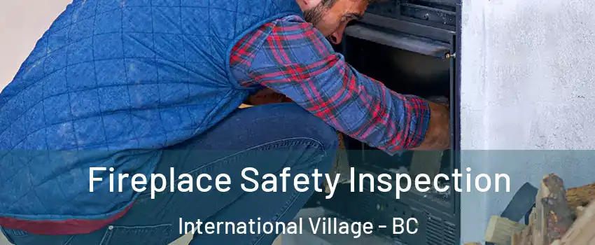  Fireplace Safety Inspection International Village - BC