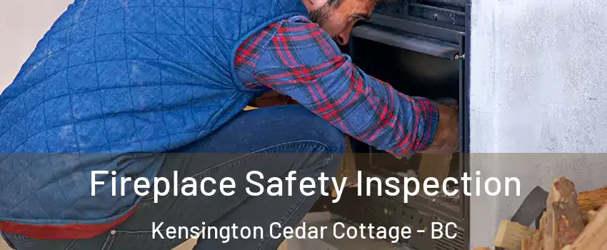  Fireplace Safety Inspection Kensington Cedar Cottage - BC