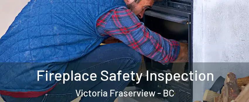  Fireplace Safety Inspection Victoria Fraserview - BC