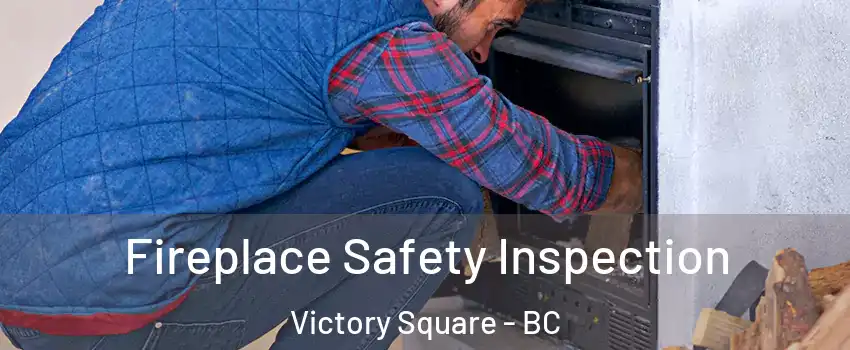  Fireplace Safety Inspection Victory Square - BC