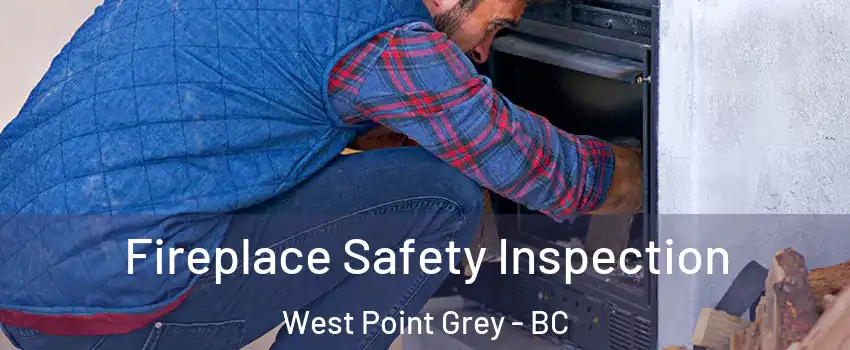  Fireplace Safety Inspection West Point Grey - BC