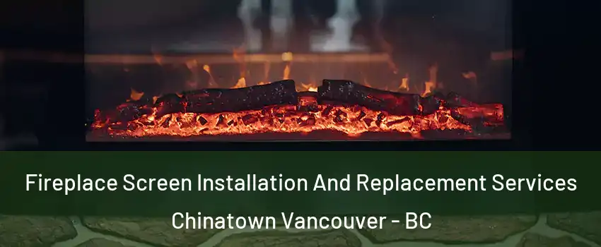  Fireplace Screen Installation And Replacement Services Chinatown Vancouver - BC