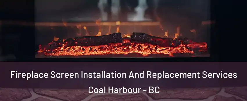  Fireplace Screen Installation And Replacement Services Coal Harbour - BC