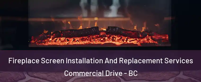  Fireplace Screen Installation And Replacement Services Commercial Drive - BC