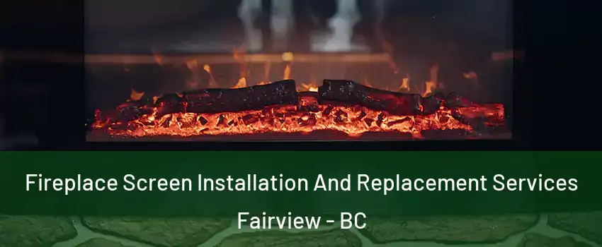  Fireplace Screen Installation And Replacement Services Fairview - BC