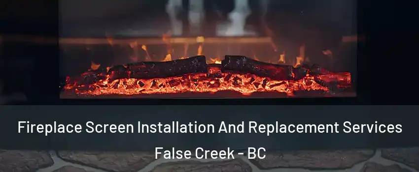  Fireplace Screen Installation And Replacement Services False Creek - BC