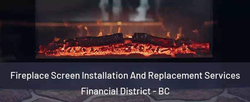  Fireplace Screen Installation And Replacement Services Financial District - BC