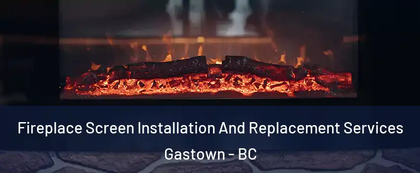  Fireplace Screen Installation And Replacement Services Gastown - BC
