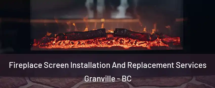  Fireplace Screen Installation And Replacement Services Granville - BC