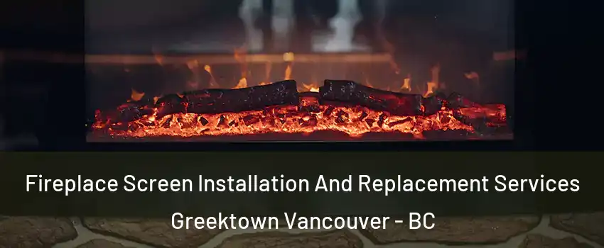 Fireplace Screen Installation And Replacement Services Greektown Vancouver - BC
