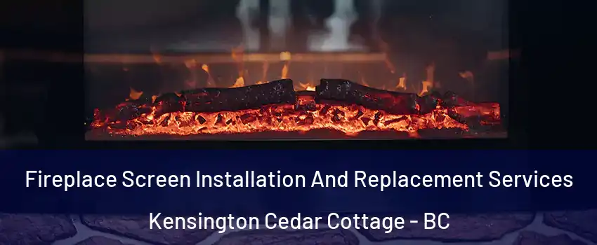  Fireplace Screen Installation And Replacement Services Kensington Cedar Cottage - BC