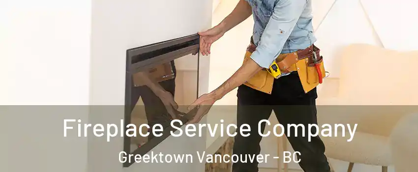 Fireplace Service Company Greektown Vancouver - BC