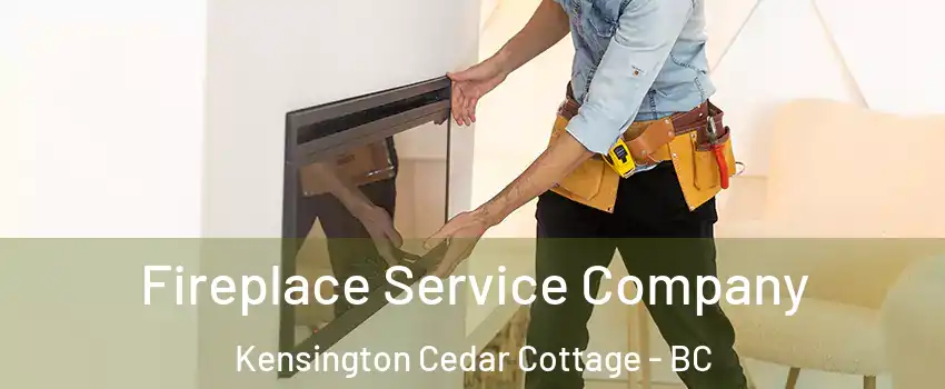 Fireplace Service Company Kensington Cedar Cottage - BC