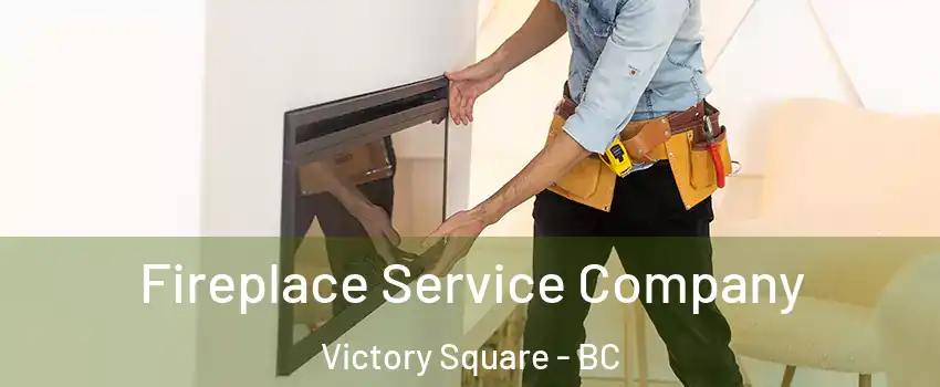 Fireplace Service Company Victory Square - BC
