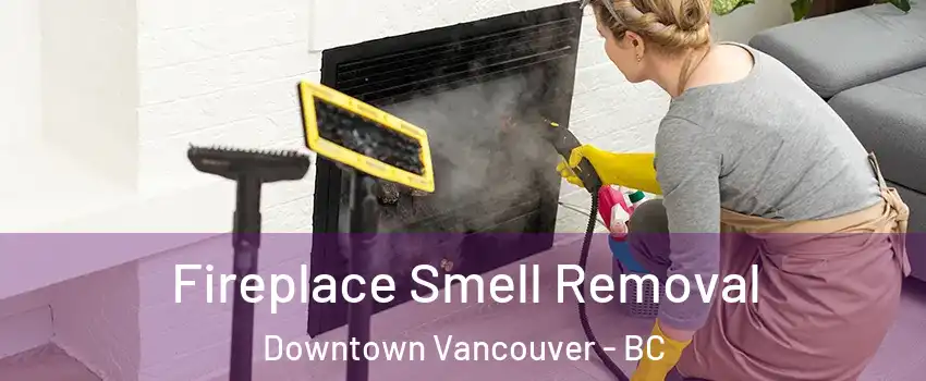  Fireplace Smell Removal Downtown Vancouver - BC