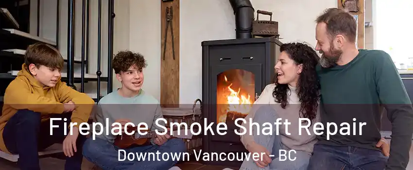  Fireplace Smoke Shaft Repair Downtown Vancouver - BC