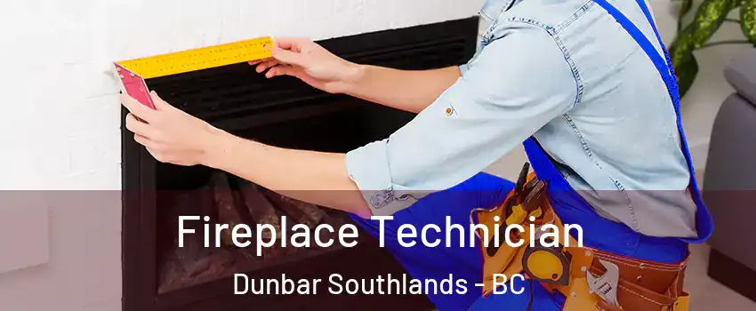 Fireplace Technician Dunbar Southlands - BC