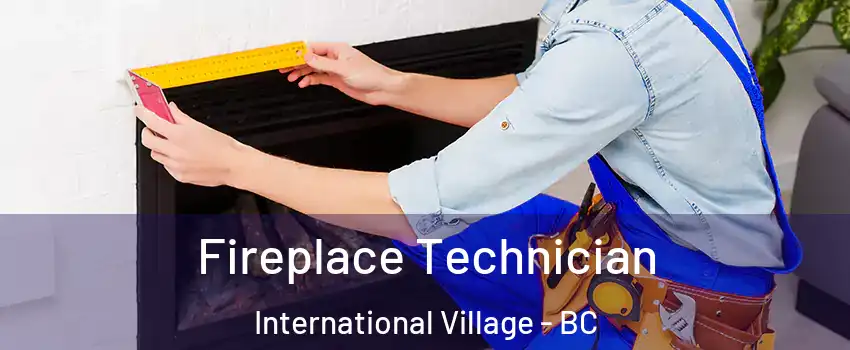 Fireplace Technician International Village - BC