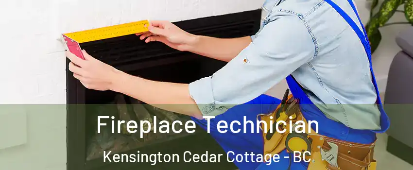 Fireplace Technician Kensington Cedar Cottage - BC