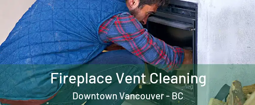  Fireplace Vent Cleaning Downtown Vancouver - BC