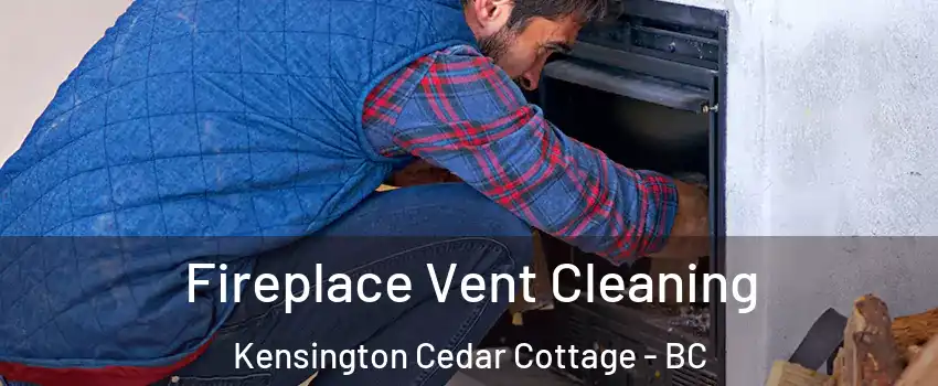  Fireplace Vent Cleaning Kensington Cedar Cottage - BC
