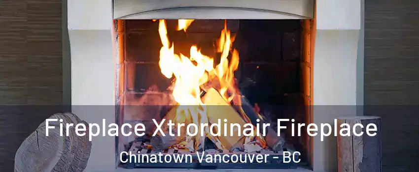  Fireplace Xtrordinair Fireplace Chinatown Vancouver - BC