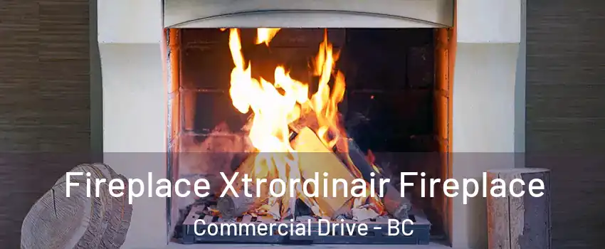  Fireplace Xtrordinair Fireplace Commercial Drive - BC