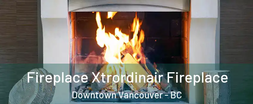  Fireplace Xtrordinair Fireplace Downtown Vancouver - BC