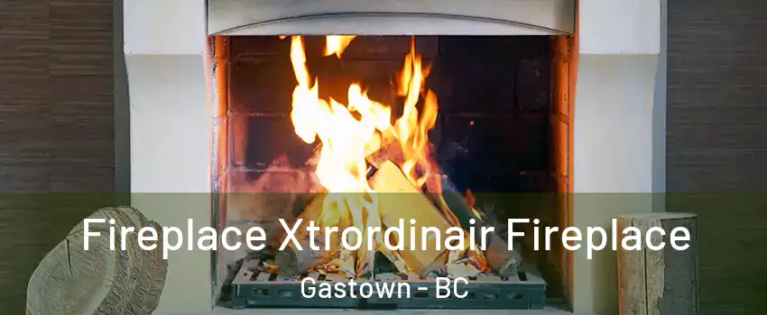  Fireplace Xtrordinair Fireplace Gastown - BC
