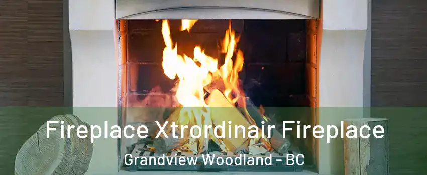  Fireplace Xtrordinair Fireplace Grandview Woodland - BC