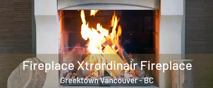  Fireplace Xtrordinair Fireplace Greektown Vancouver - BC