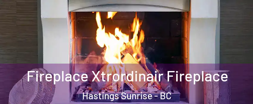  Fireplace Xtrordinair Fireplace Hastings Sunrise - BC