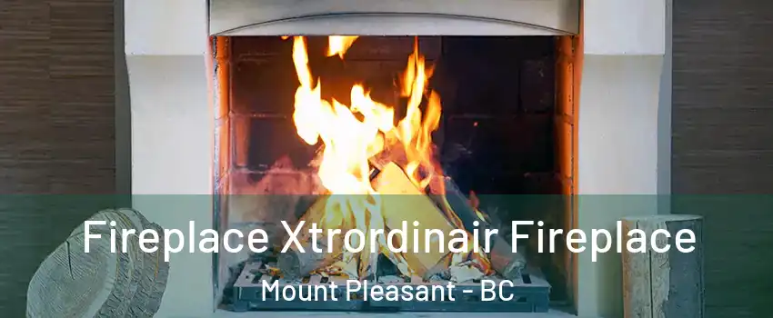  Fireplace Xtrordinair Fireplace Mount Pleasant - BC