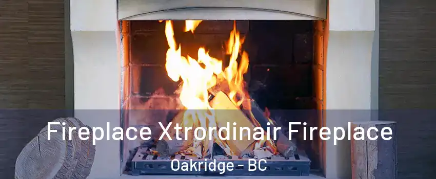  Fireplace Xtrordinair Fireplace Oakridge - BC