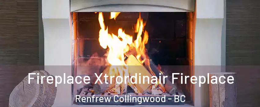  Fireplace Xtrordinair Fireplace Renfrew Collingwood - BC