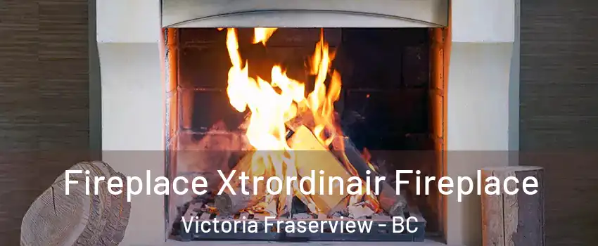  Fireplace Xtrordinair Fireplace Victoria Fraserview - BC