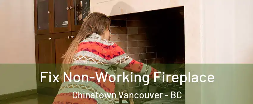 Fix Non-Working Fireplace Chinatown Vancouver - BC