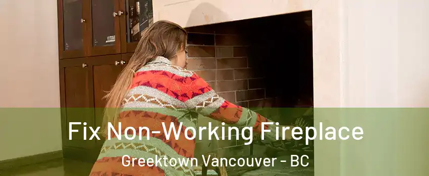  Fix Non-Working Fireplace Greektown Vancouver - BC