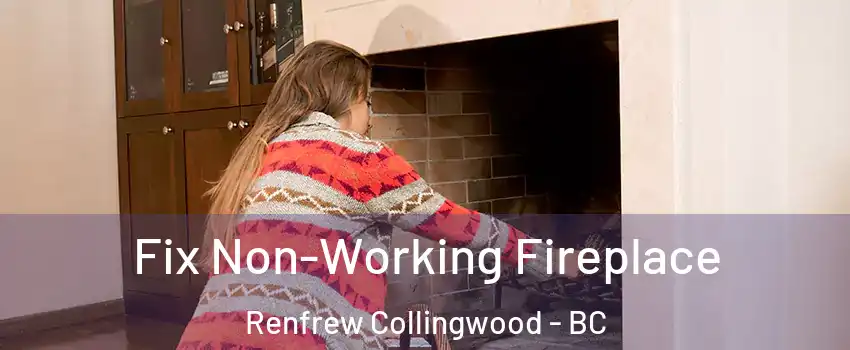  Fix Non-Working Fireplace Renfrew Collingwood - BC