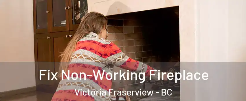  Fix Non-Working Fireplace Victoria Fraserview - BC