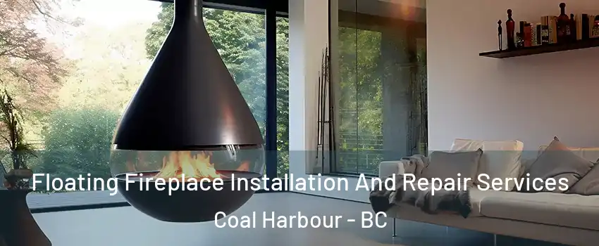 Floating Fireplace Installation And Repair Services Coal Harbour - BC
