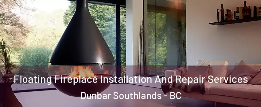 Floating Fireplace Installation And Repair Services Dunbar Southlands - BC