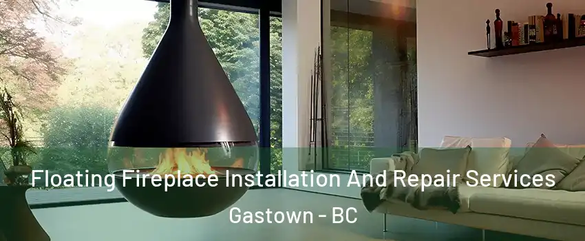 Floating Fireplace Installation And Repair Services Gastown - BC