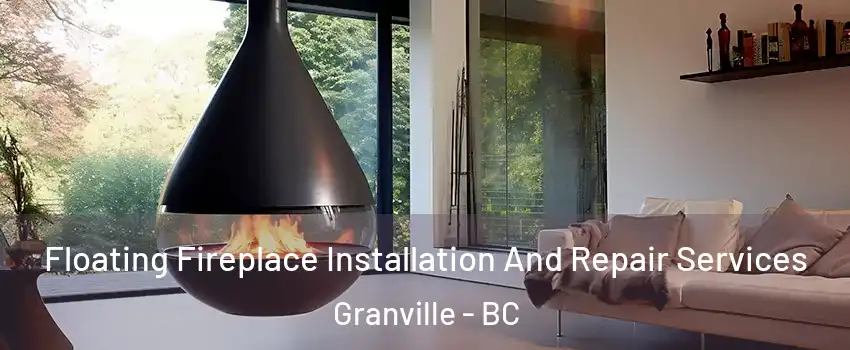 Floating Fireplace Installation And Repair Services Granville - BC